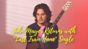 John Mayer Returns with Last Train Home Single